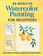 30-Minute Watercolor Painting for Beginners: Easy Step-by-Step Lessons and...