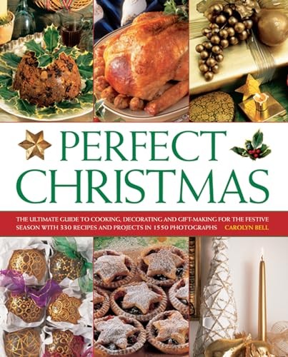 Perfect Christmas: The Ultimate Guide to Cooking, Decorating and