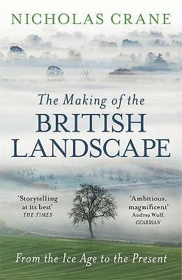 The Making Of The British Landscape: From the Ice Age to the Present by...
