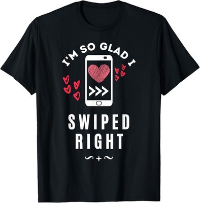 I'm So Glad I Swiped Right - Dating & Love Valentines Day T-Shirt