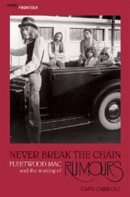 Never Break the Chain: Fleetwood Mac and the Making of Rumours (The Vinyl - GOOD