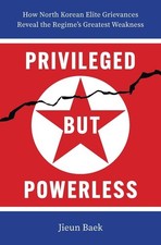 Privileged But Powerless: How North Korean Elite Grievances Reveal the Hardcover
