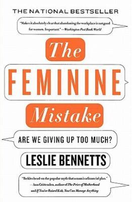 The Feminine Mistake: Are We Giving Up Too Much? by Bennetts, Leslie
