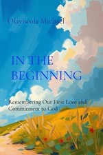 In the Beginning: Remembering Our First Love and Commitment to God by Ol...