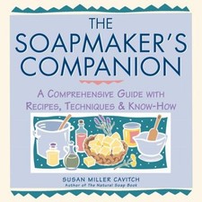 The Soapmaker's Companion : A Comprehensive Guide with Recipes, T