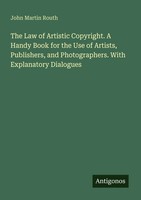 The Law Of Artistic Copyright. A Handy Book For The Use Of Artists,...