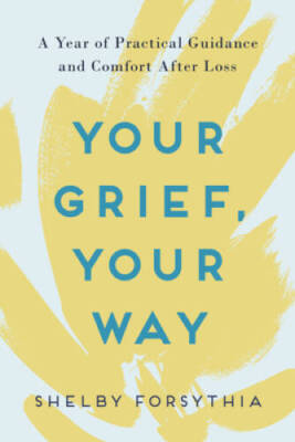 Your Grief, Your Way: A Year of Practical Guidance and Comfort After Loss - GOOD