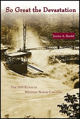 SO GREAT THE DEVASTATION: THE 1916 FLOOD IN WESTERN NORTH By Jessica A. Bandel