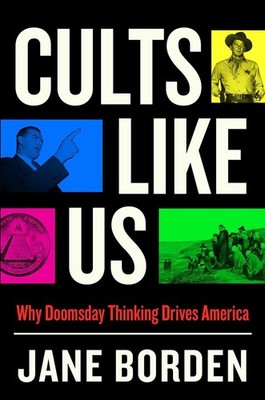 Cults Like Us: Why Doomsday Thinking Drives America by Jane Borden Hardcover Boo