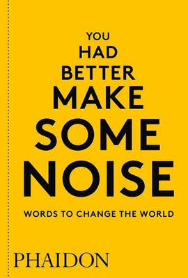 You Had Better Make Some Noise | Words to Change the World | Phaidon Editors