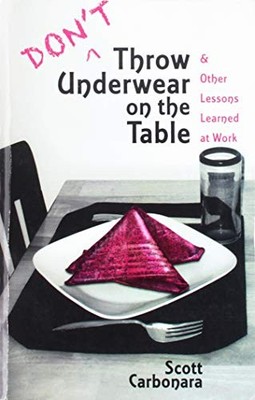 DON'T THROW UNDERWEAR ON THE TABLE & OTHER LESSONS LEARNED By Scott Carbonara VG