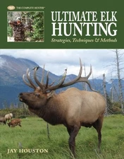 ULTIMATE ELK HUNTING: STRATEGIES, TECHNIQUES & METHODS By Jay Houston EXCELLENT
