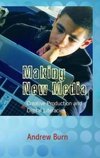 Making New Media: Creative Production and Digital Literacies by Andrew Burn (Eng