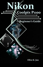Nikon Coolpix P1100 Beginner's Guide: A Step-by-Step Manual with Expert Tips, Sc