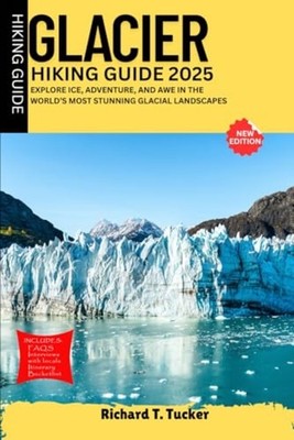 Glacier Hiking Guide 2025 Explore Ice, Adventure, and A - Paperback NEW RICHARD