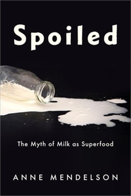 Spoiled: The Myth of Milk as Superfood (Paperback or Softback)
