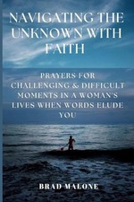 Navigating the Unknown with Faith: Prayers for Challenging & Difficult Moments i