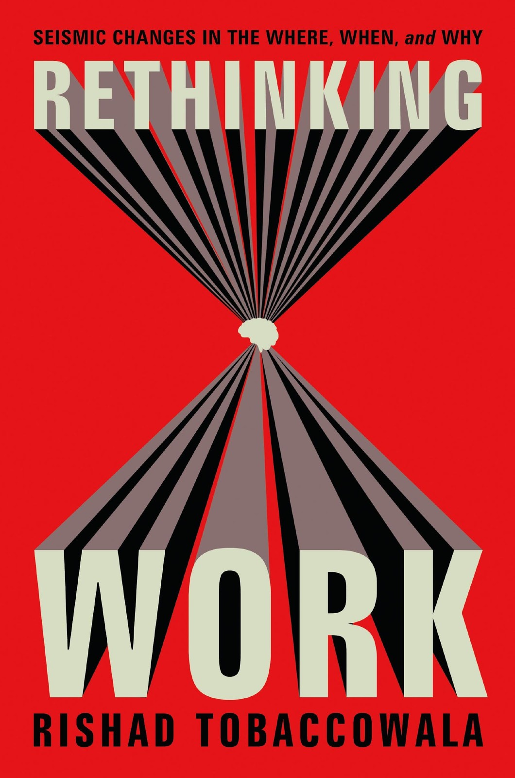 Rethinking Work: Seismic Changes in the Where, When, and Why,Tob
