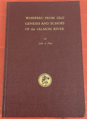 Whispers from Old Genesee and Echoes of the Salmon River by John A. Platt 1975