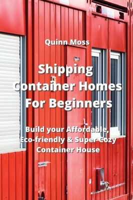 Shipping Container Homes For Beginners by Quinn Moss (Paperback Book)