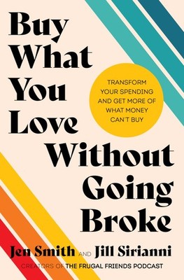 Buy What You Love Without Going Broke: Transform Your Spending and Get More ...