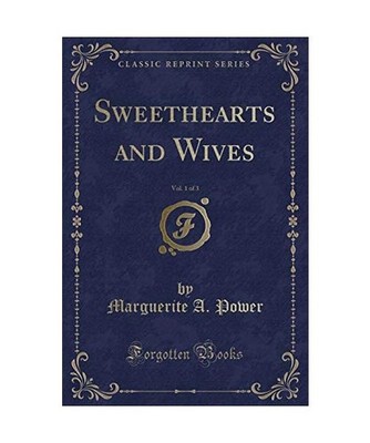 Sweethearts and Wives, Vol. 1 of 3 [Classic Reprint], Marguerite A. Power