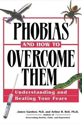 Phobias and How to Overcome Them: Understanding and Beating Your Fears by James