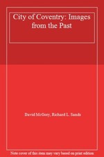City of Coventry: Images from the Past,David McGory, Richard L. Sands