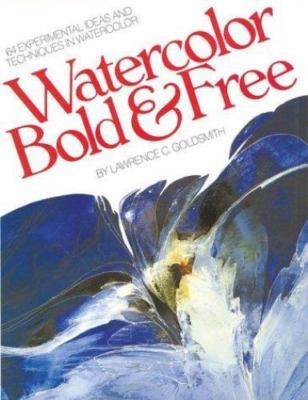 Watercolor Bold & Free: 64 Experimental Ideas - paperback, Goldsmith, 0823056635