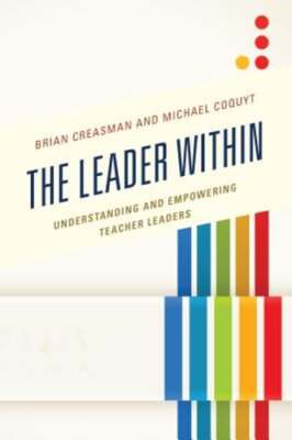 The Leader Within: Understanding and Empowering Teacher Leaders by ...