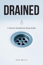 Drained: A Minister's Handbook for Being Healthy by Josh Harris Paperback Book