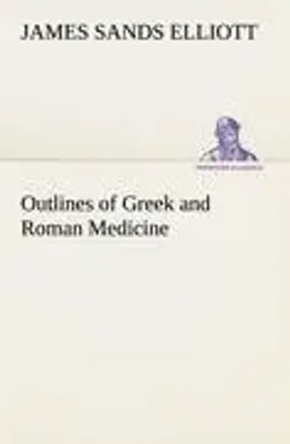 Outlines of Greek and Roman Medicine James Sands Elliott Taschenbuch 136 S. 2012