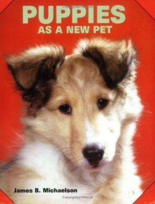 Puppies as a New Pet by James B. Michaelson New Puppy Dog Book