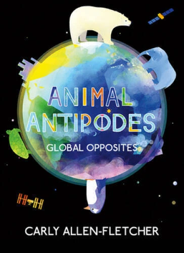 Animal Antipodes: Global Opposites - Hardcover By Allen-Fletcher, Carly - GOOD
