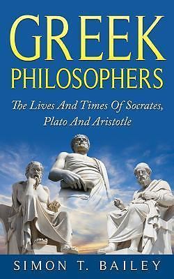 Greek Philosophers : The Lives and Times of Socrates, Plato and Aristotle by ...