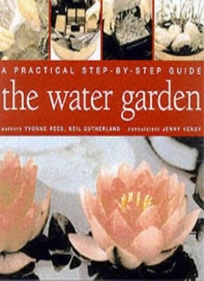 A Practical Step-by-step Guide to Water Gardens,Yvonne Rees, Jen