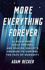More Everything Forever: AI Overlords, Space Empires, and Silicon Valley's Crusa