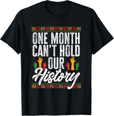 Black History Month - One Month Can't Hold Our History T-Shirt