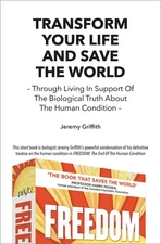Transform Your Life And Save The World: Through Living In Support Of The Bio...