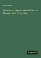 Anonymous | The American Ephemeris And Nautical Almanac, For The Year 1884