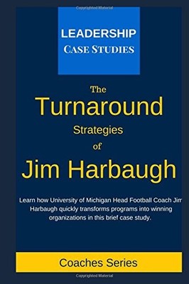 THE TURNAROUND STRATEGIES OF JIM HARBAUGH: HOW THE By Case Leadership Studies