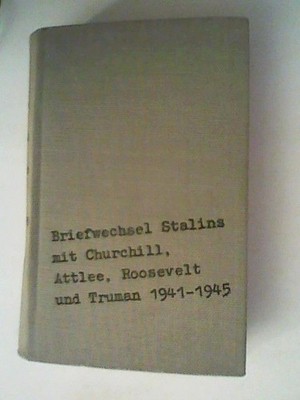 Briefwechsel Stalins mit Churchill, Attlee, Roosevelt und Truman 1941 - 1945. [K