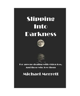 Slipping Into Darkness: For anyone dealing with vision loss and those who love t