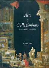 ARTE E COLLEZIONISMO A PALAZZO VENEZIA - ROMA 2004 - DE LUCA - CATALOGO
