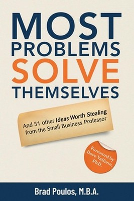 Most Problems Solve Themselves: And 51 Other Ideas Worth Stealing From The Small