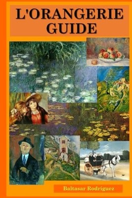 L'ORANGERIE GUIDE (MUSEUMS IN PARIS) -  NEW Baltasar Rodr�g 2024-11-12
