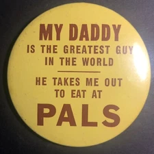 "My Daddy is the Greatest Guy..." Pals Restaurant Lg. Steel Pinback c1960's-70's