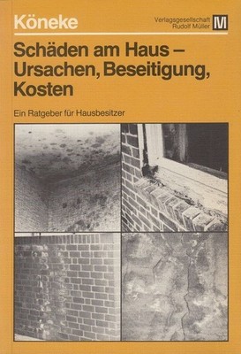 Schäden am Haus - Ursachen, Beseitigung, Kosten. Ein praktischer Ratgeber Köneke