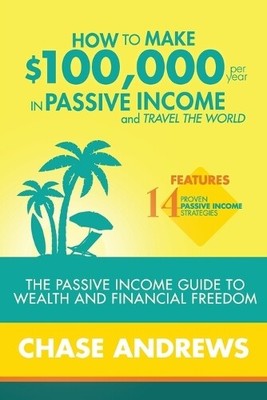 Chase Andrews How to Make $100,000 per Year in Passive Income and Tr (Paperback)