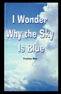 I Wonder Why the Sky Is Blue Paperback by Thelma Rea